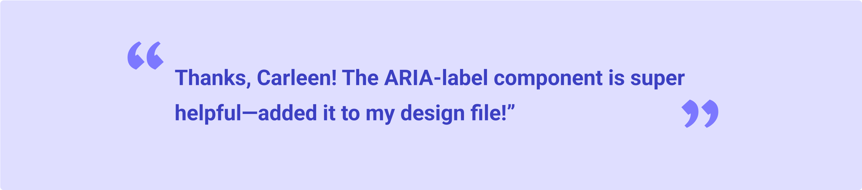 Internal feedback: Thanks, Carleen! The ARIA-label component is super helpful—added it to my design file!